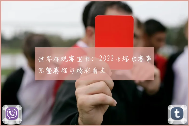 世界杯观赛宝典：2022卡塔尔赛事完整赛程与精彩看点