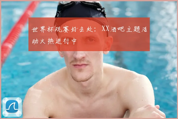 世界杯观赛好去处：XX酒吧主题活动火热进行中