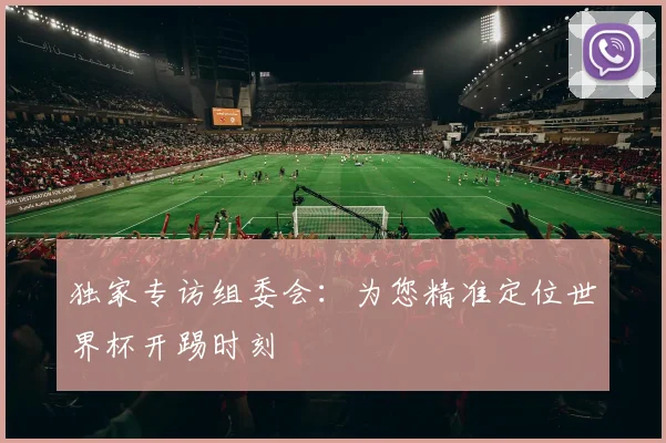 独家专访组委会：为您精准定位世界杯开踢时刻
