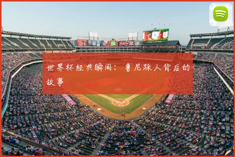 世界杯经典瞬间:鲁尼踩人背后的故事