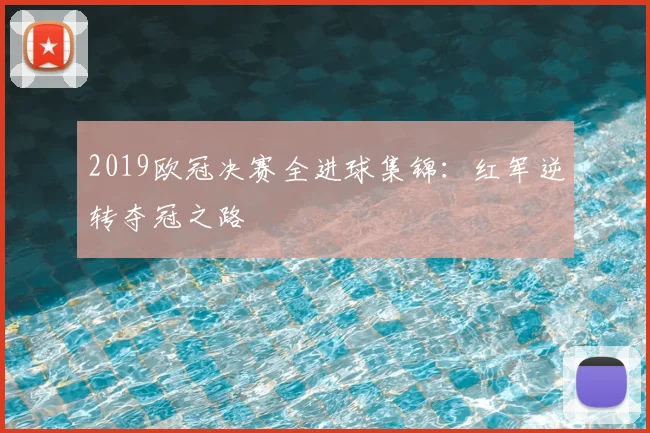 2019欧冠决赛全进球集锦：红军逆转夺冠之路